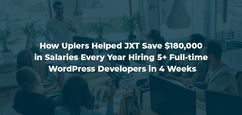 how-uplers-helped-jxt-save-180000-in-salaries-every-year-hiring-5-full-time-wordpress-developers-in-4-weeks