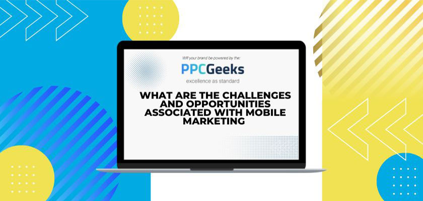 What Are The Challenges and Opportunities Associated with Mobile Marketing